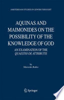 Aquinas and Maimonides on the possiblity of the knowledge of God : an examination of the quaestio de attributis /