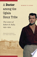 Doctor among the Oglala Sioux Tribe : the letters of Robert H. Ruby, 1953-1954 /