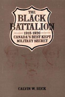 The black battalion : 1916-1920 : Canada's best kept military secret /