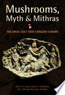 Mushrooms, myth & Mithras : the drug cult that civilized Europe /