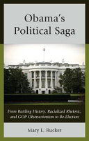 Obama's political saga : from battling history, racialized rhetoric, and GOP obstructionism to re-election /