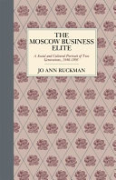 The Moscow business elite : a social and cultural portrait of two generations, 1840-1905 /