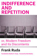 Indifference and repetition ; or, Modern freedom and its discontents /