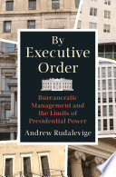 By executive order : bureaucratic management and the limits of presidential power /