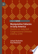 Manipulative Fallacies in Early America : Studies on Selected Congressional Debates 1789 to 1799 /