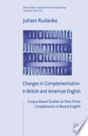 Changes in Complementation in British and American English : Corpus-Based Studies on Non-Finite Complements in Recent English /