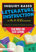 Inquiry-based literature instruction in the 6-12 classroom : a hands-on guide for deeper learning /