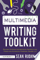 The multimedia writing toolkit : helping students incorporate graphics and videos for authentic purposes, grades 3-8 /