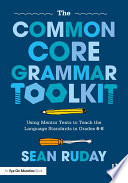 The Common Core Grammar Toolkit : Using Mentor Texts to Teach the Language Standards in Grades 6-8 /