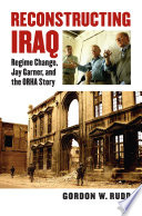 Reconstructing Iraq : regime change, Jay Garner, and the ORHA story /