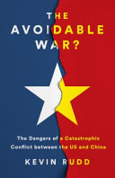 The avoidable war : the dangers of a catastrophic conflict between the US and Xi Jinping's China /