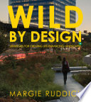 Wild by design : strategies for creating life-enhancing landscapes /