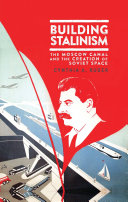 Building Stalinism : the Moscow Canal and the creation of Soviet space /