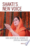 Shakti's new voice : guru devotion in a woman-led spiritual movement /