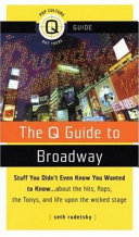 The Q guide to Broadway : stuff you didn't even know you wanted to know-- about the hits, flops, the Tonys, and life upon the wicked stage /