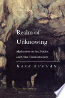 Realm of unknowing : meditations on art, suicide, and other transformations /