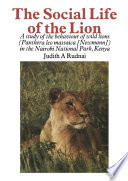 The Social Life of the Lion : a study of the behaviour of wild lions (Panthera leo massaica [Newmann] in the Nairobi National Park, Kenya /
