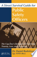 A street survival guide for public safety officers : the cop doc's strategies for survivng trauma, loss, and terrorism /