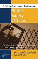 A Street Survival Guide for Public Safety Officers : The Cop Doc's Strategies for Surviving Trauma, Loss, and Terrorism.