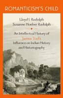 Romanticism's child : an intellectual history of James Tod's influence on Indian history and historiography /