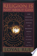 Religion is not about God : how spiritual traditions nurture our biological nature and what to expect when they fail /