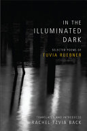 In the illuminated dark : selected poems of Tuvia Ruebner /