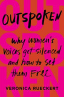 Outspoken : why women's voices get silenced and how to set them free /