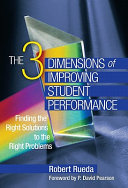 The 3 dimensions of improving student performance : finding the right solutions to the right problems /