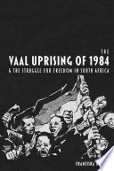 The Vaal Uprising of 1984 & the struggle for freedom in South Africa /