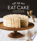 Let us all eat cake : gluten-free recipes for everyone's favorite cakes /