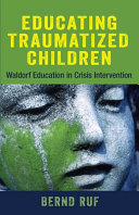 Educating traumatized children : Waldorf education in crisis intervention /