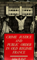 Crime, justice, and public order in Old Regime France : the Sénéchaussées of Libourne and Bazas, 1696-1789 /