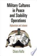 Military cultures in peace and stability operations : Afghanistan and Lebanon /