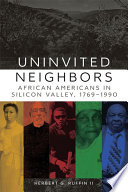 Uninvited neighbors : African Americans in Silicon Valley, 1769-1990 /