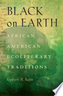 Black on earth : African American ecoliterary traditions /