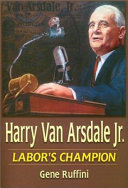 Harry Van Arsdale, Jr. : labor's champion /