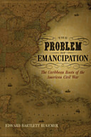 The problem of emancipation : the Caribbean roots of the American Civil War /