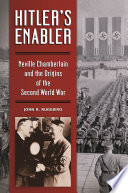 Hitler's enabler : Neville Chamberlain and the origins of the Second World War /