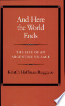 And here the world ends : the life of an Argentine village /