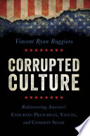 Corrupted culture : rediscovering America's enduring principles, values, and common sense /