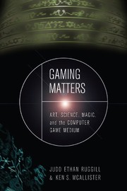 Gaming matters : art, science, magic, and the computer game medium /