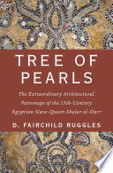 Tree of pearls : the extraordinary architectural patronage of the 13th-century Egyptian slave-queen Shajar al-Durr /