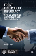 Front line public diplomacy : how US embassies communicate with foreign publics /