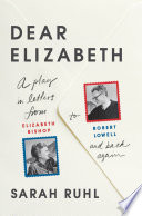 Dear Elizabeth : a play in letters from Elizabeth Bishop to Robert Lowell and back again /