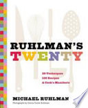 Ruhlman's twenty : 20 techniques, 100 recipes, a cook' s manifesto /
