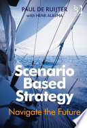 Scenario based strategy : navigate the future /