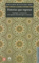 Historias que regresan : topología y renarración en la segunda mitad del siglo XX mexicano /