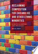 Reclaiming composition for Chicano/as and other ethnic minorities : a critical history and pedagogy /