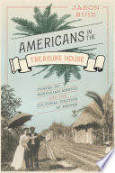 Americans in the treasure house : travel to Porfirian Mexico and the cultural politics of empire /