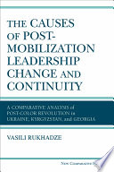 The causes of post-mobilization leadership change and continuity : a comparative analysis of post-color revolution in Ukraine, Kyrgyzstan, and Georgia /